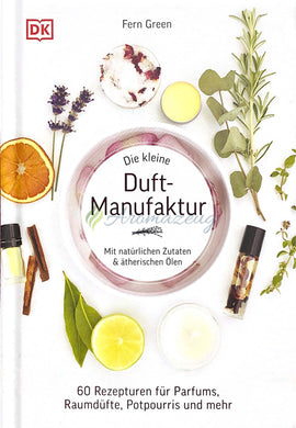 Die Kleine Duft-Manufaktur: 60 Rezepte Für Parfums Raumdüfte Potpourris Und Mehr Books