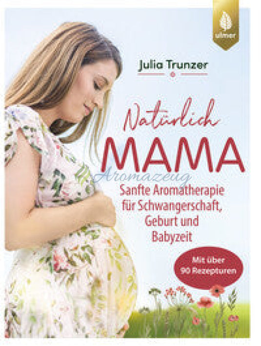 Natürlich MAMA - Sanfte Aromatherapie für Schwangerschaft Geburt und Babyzeit Bücher